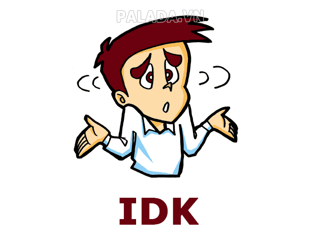 IDK trong tiếng Anh là một từ viết tắt của câu “I don't know”