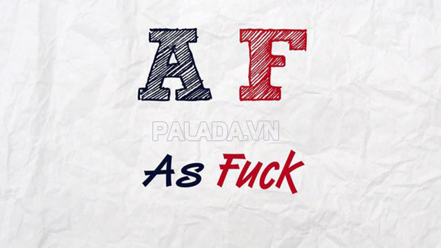 AF là viết tắt của từ tiếng Anh "As Fuk"