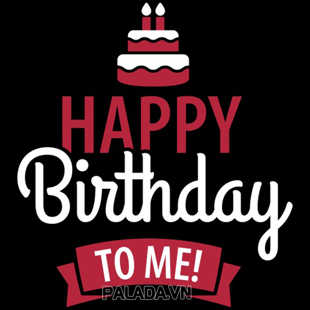 "Happy birthday to me" là câu nói để tự mừng sinh nhật của mình