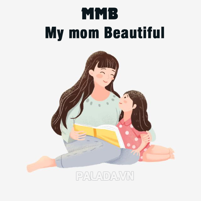 MMB là My mom Beautiful, dùng để khen mẹ tôi rất đẹp
