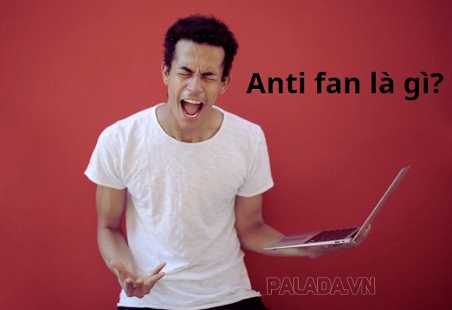 Anti-fan được hiểu là từ trái nghĩa với fan