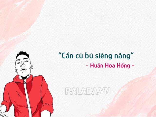 Cần cù bù siêng năng là câu nói nổi tiếng xuất phát từ Huấn Hoa Hồng