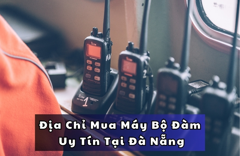 Tìm hiểu địa chỉ bán máy bộ đàm tại Đà Nẵng